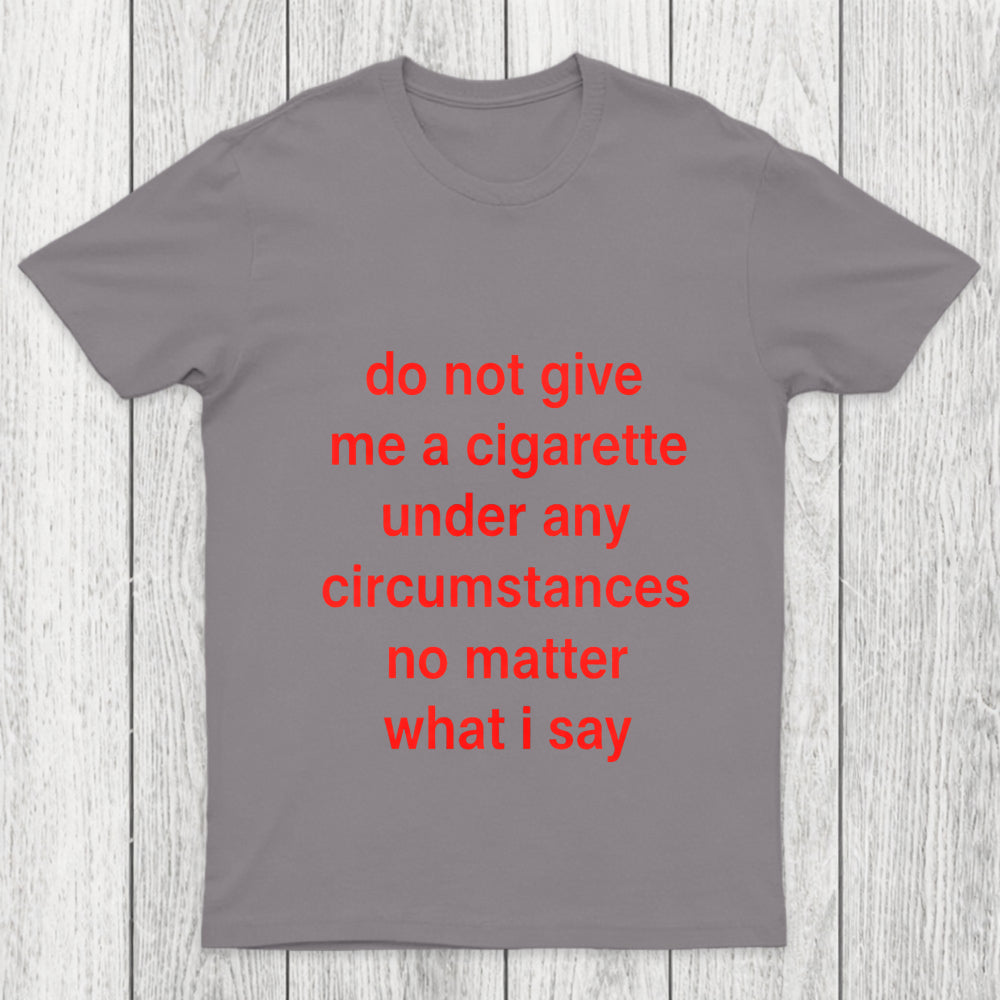 Do Not Give Me A Cigarette Under Any Circumstances Chicluma T Shirt