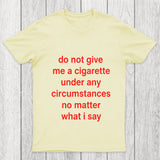 Do Not Give Me A Cigarette Under Any Circumstances Chicluma T Shirt