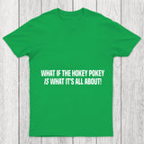 What If The Hokey Pokey Is What Its All About Chicluma T Shirt