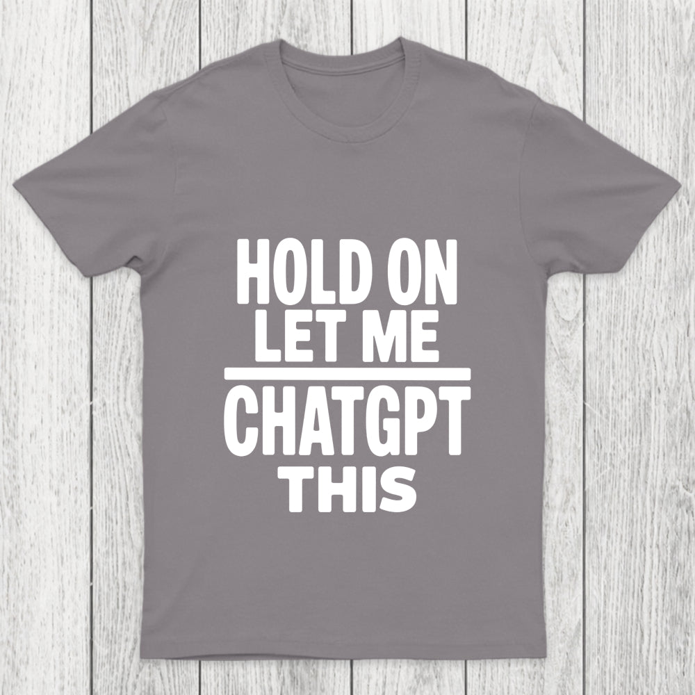 Hold On Let Me Chatgpt This Chicluma T Shirt