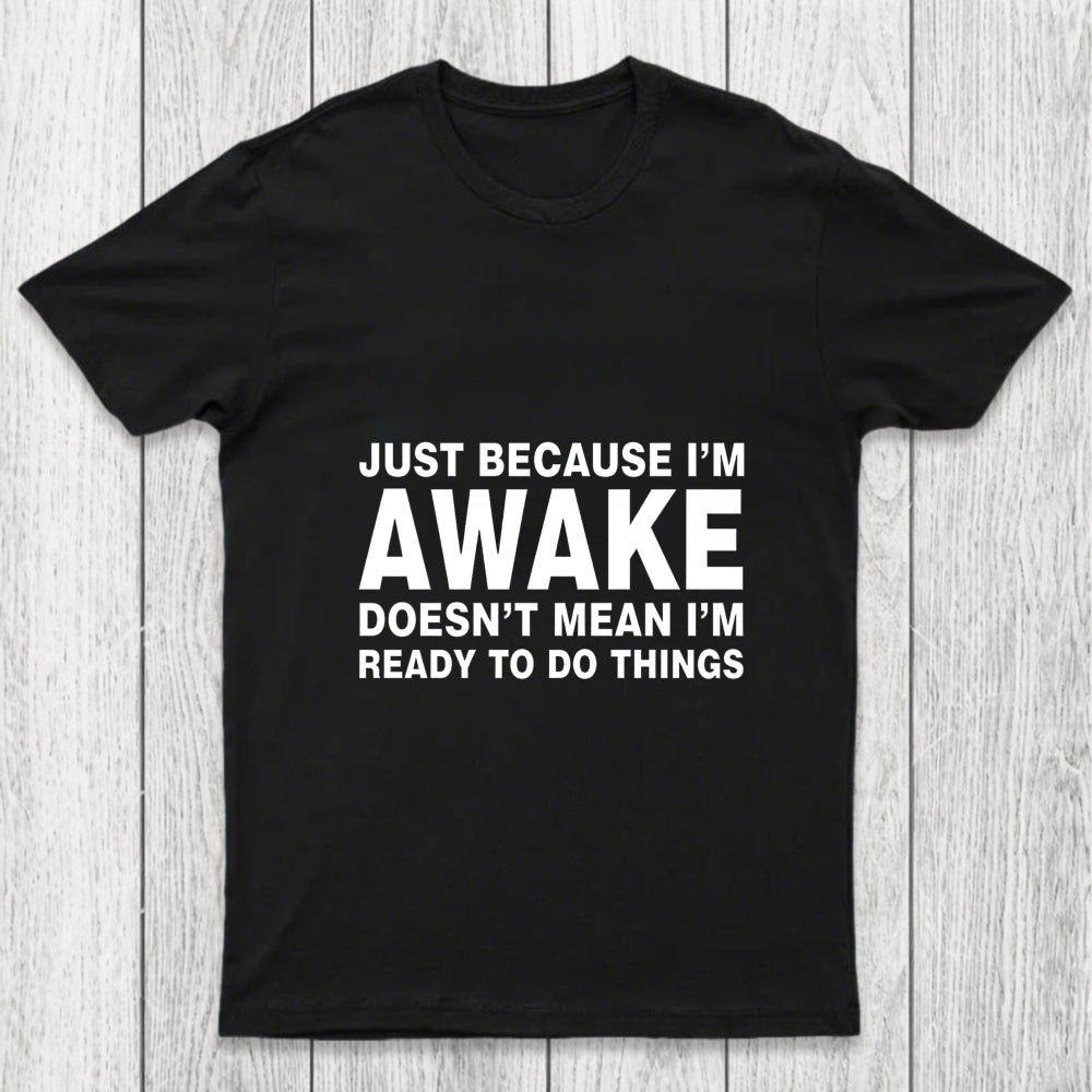 Just Because I Am Awake Chicluma T Shirt