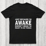 Just Because I Am Awake Chicluma T Shirt