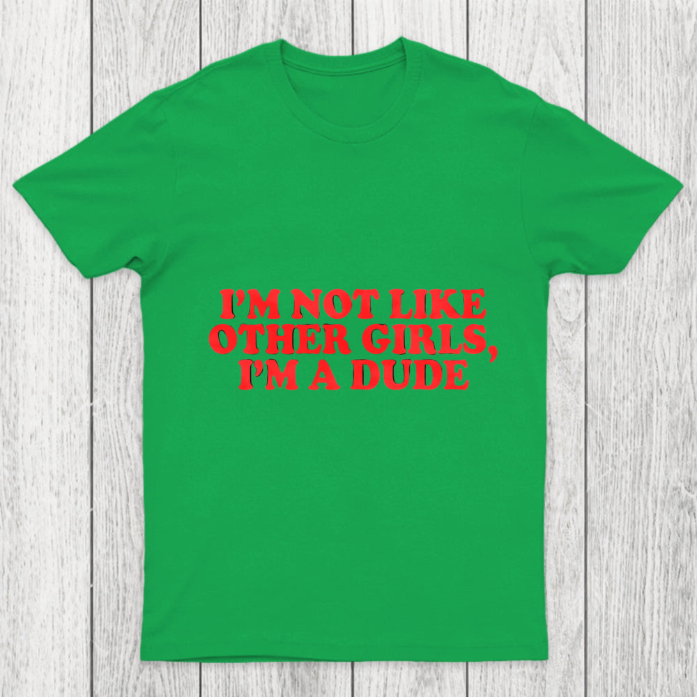 I M Not Like Other Girls I M A Dude Chicluma T Shirt
