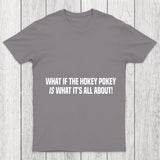 What If The Hokey Pokey Is What Its All About Chicluma T Shirt
