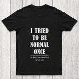 I Tried To Be Normal Once Chicluma T Shirt