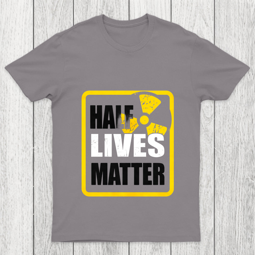 Half Lives Matter Chicluma T Shirt