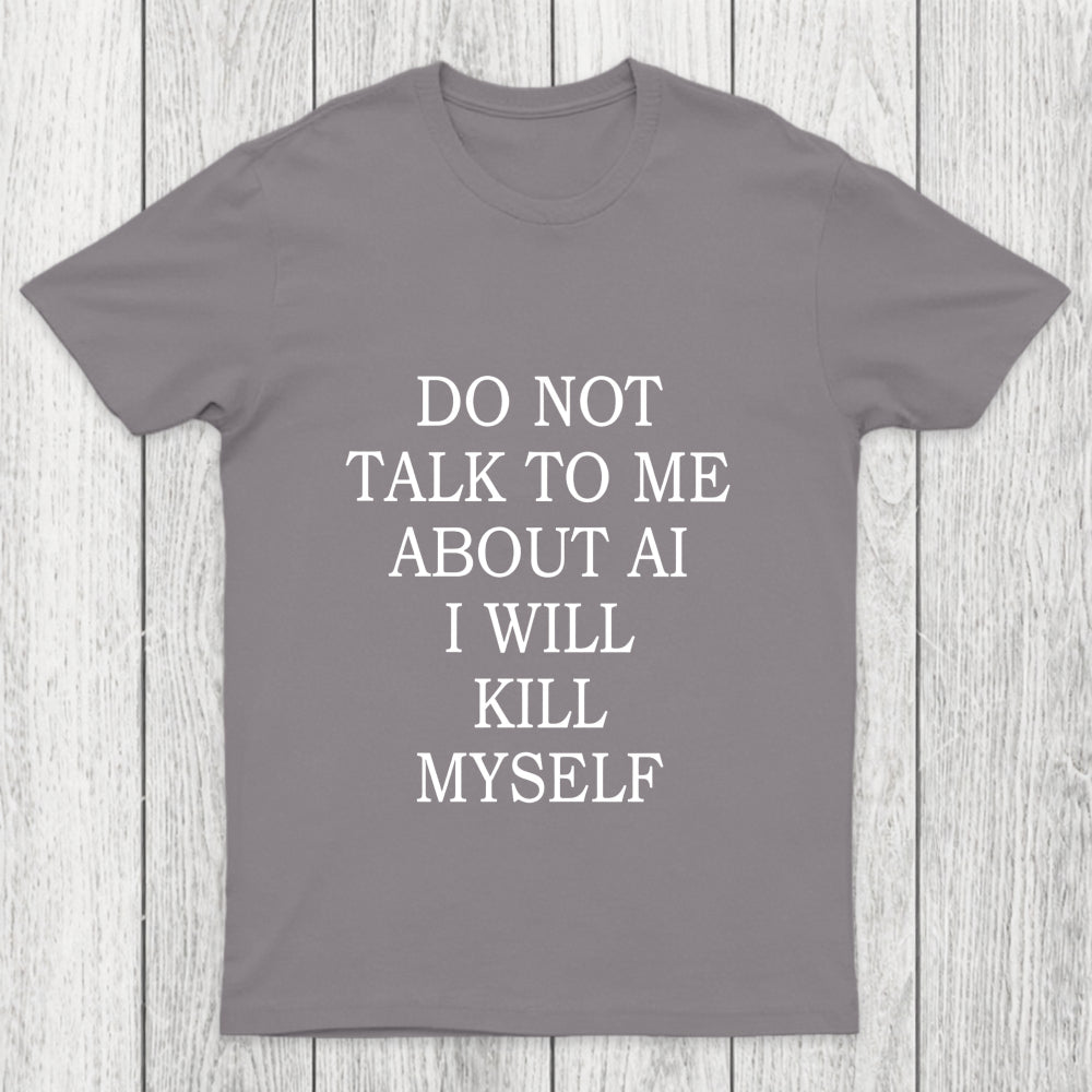 Do Not Talk To Me About Ai I Will Kill Myself Chicluma T Shirt