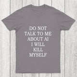 Do Not Talk To Me About Ai I Will Kill Myself Chicluma T Shirt