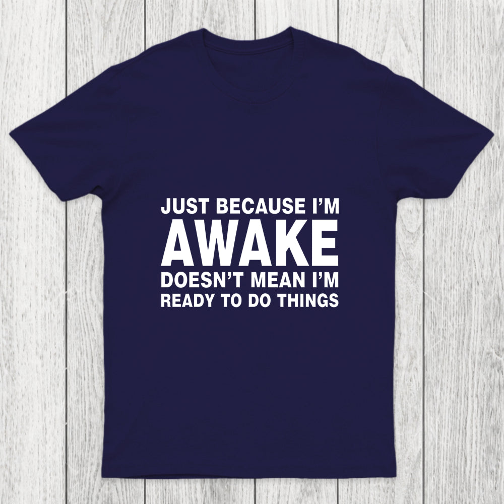 Just Because I Am Awake Chicluma T Shirt
