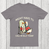 Might Have To Call In Silly Today Chicluma T Shirt