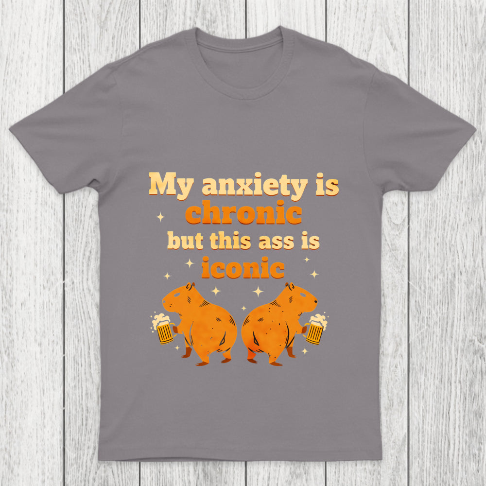 My Anxiety Is Chronic But This Ass Is Iconic Chicluma T Shirt