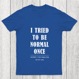 I Tried To Be Normal Once Chicluma T Shirt