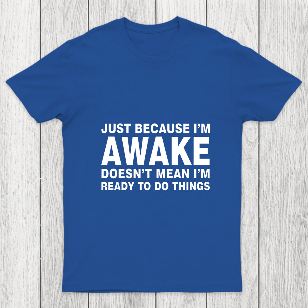 Just Because I Am Awake Chicluma T Shirt