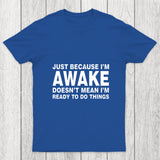Just Because I Am Awake Chicluma T Shirt
