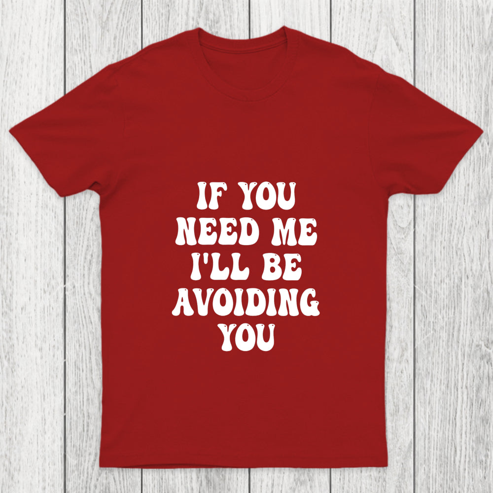If You Need Me I'll Be Avoiding You Chicluma T Shirt