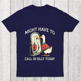 Might Have To Call In Silly Today Chicluma T Shirt
