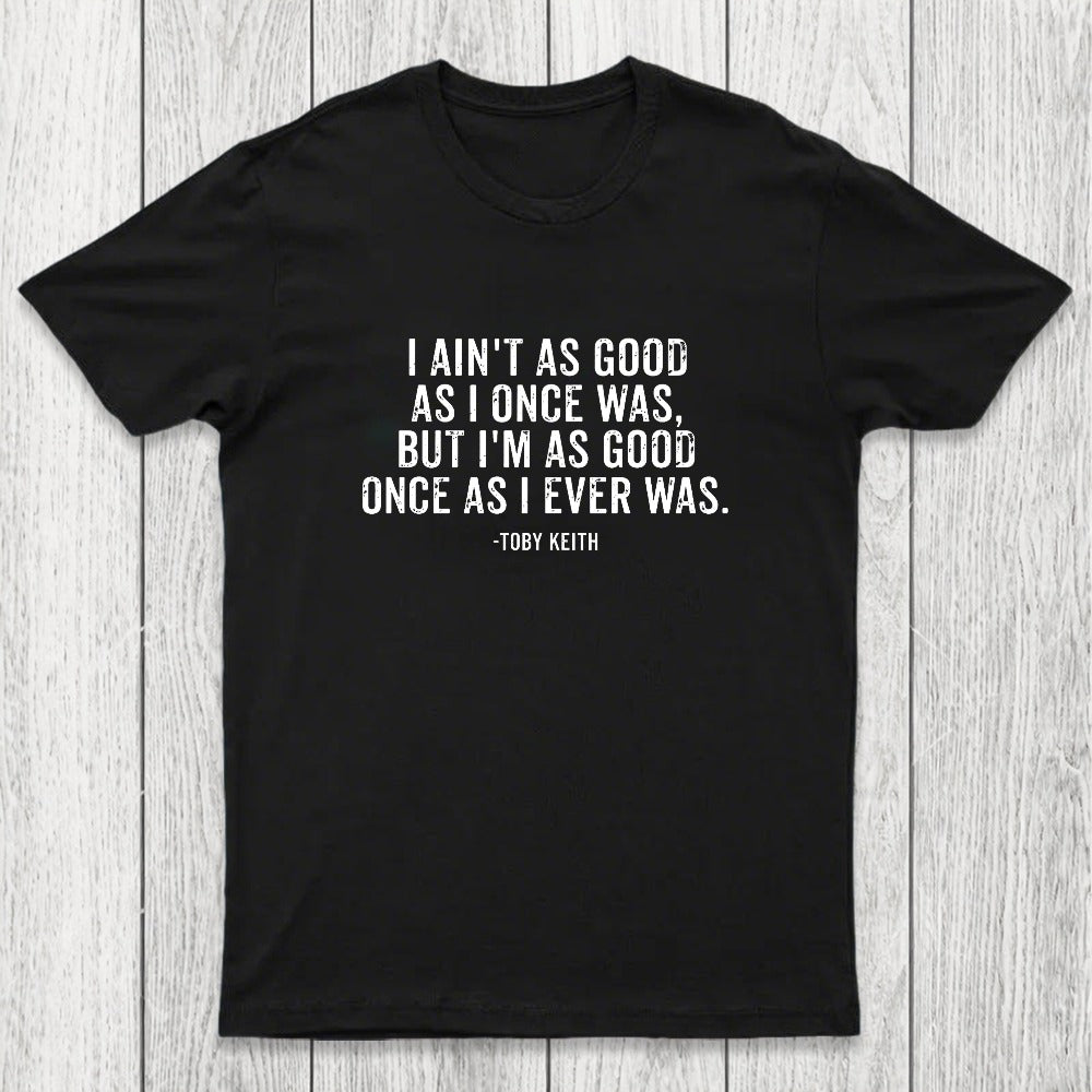I Ain't As Good As I Once Was Chicluma T-Shirt