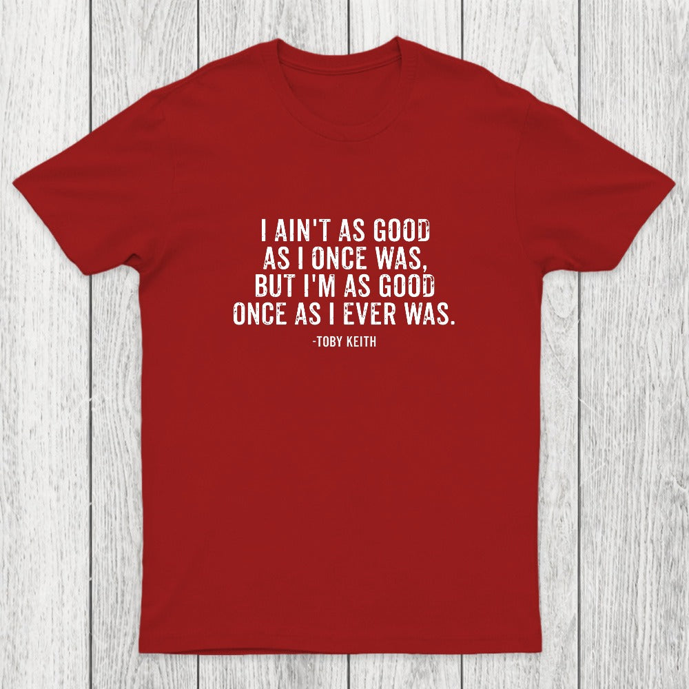 I Ain't As Good As I Once Was Chicluma T-Shirt