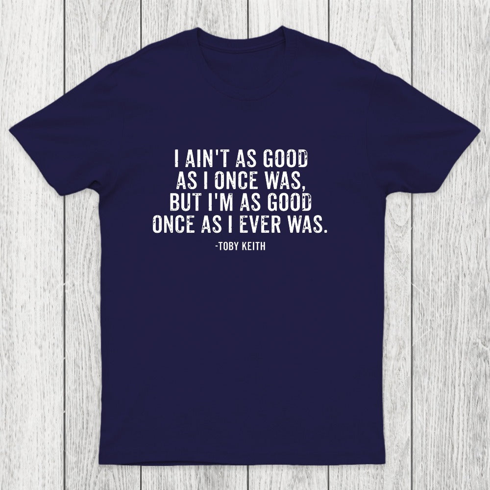 I Ain't As Good As I Once Was Chicluma T-Shirt