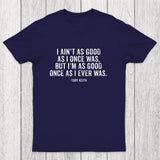 I Ain't As Good As I Once Was Chicluma T-Shirt