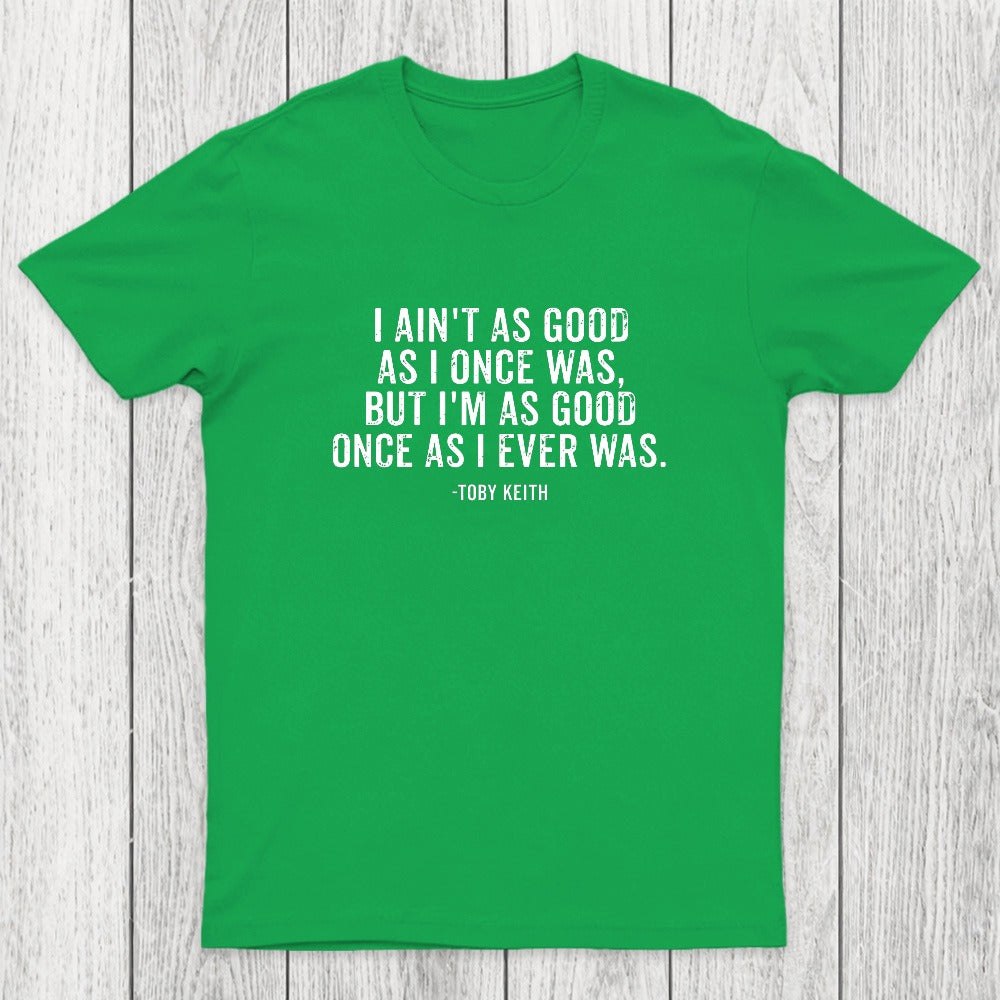 I Ain't As Good As I Once Was Chicluma T-Shirt
