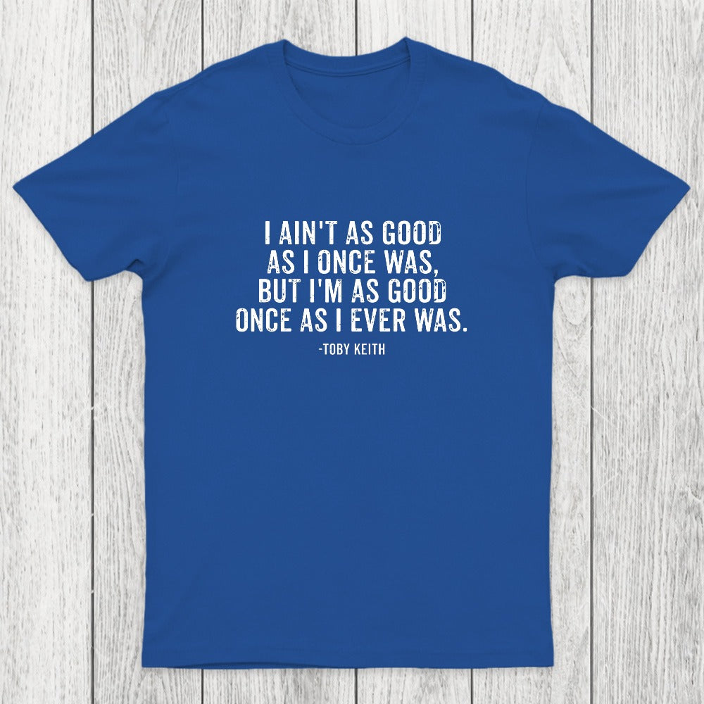 I Ain't As Good As I Once Was Chicluma T-Shirt