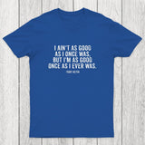 I Ain't As Good As I Once Was Chicluma T-Shirt