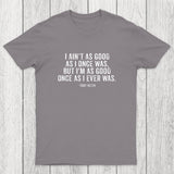 I Ain't As Good As I Once Was Chicluma T-Shirt