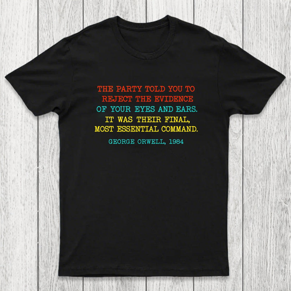 The Party Told You To Reject The Evidence Of Your Eyes And Ears Chicluma T-Shirt
