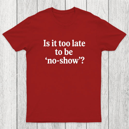 Is It Too Late To Be No-Show Chicluma T-Shirt