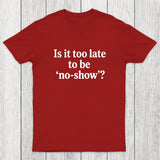 Is It Too Late To Be No-Show Chicluma T-Shirt
