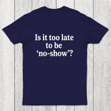 Is It Too Late To Be No-Show Chicluma T-Shirt