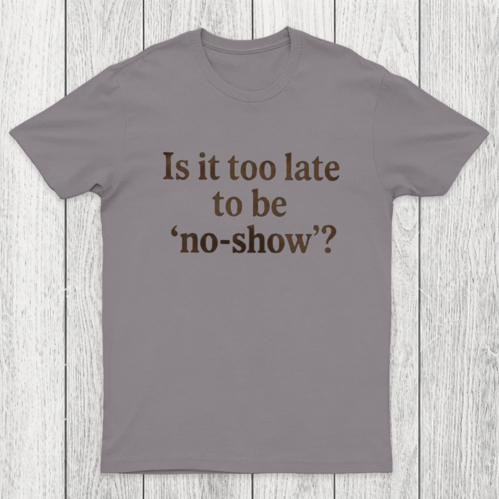 Is It Too Late To Be No-Show Chicluma T-Shirt