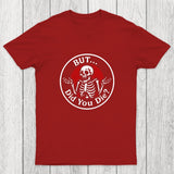 But Did You Dead Chicluma T-Shirt