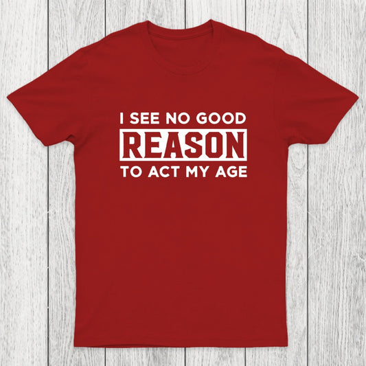 I See No Good Reason To Act My Age Chicluma T-Shirt