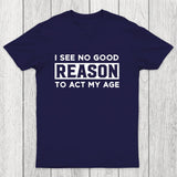 I See No Good Reason To Act My Age Chicluma T-Shirt