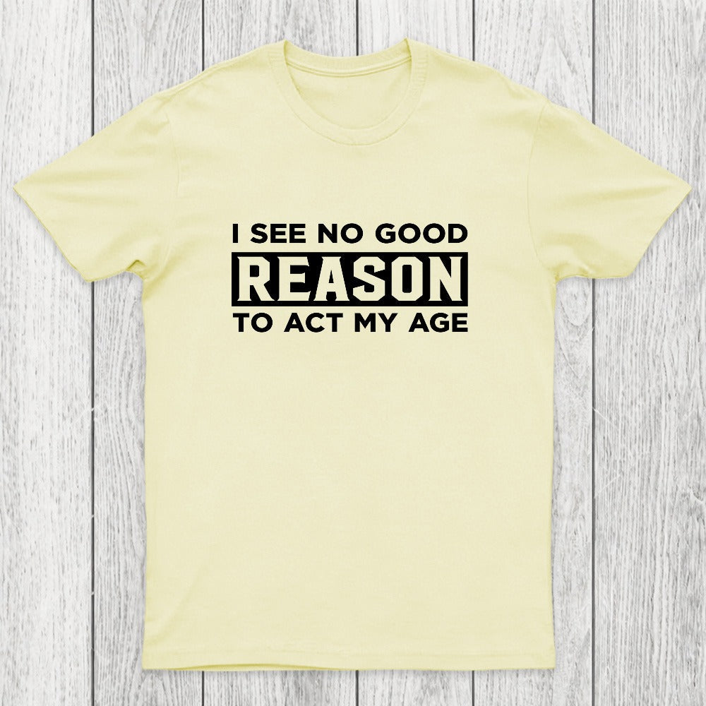 I See No Good Reason To Act My Age Chicluma T-Shirt