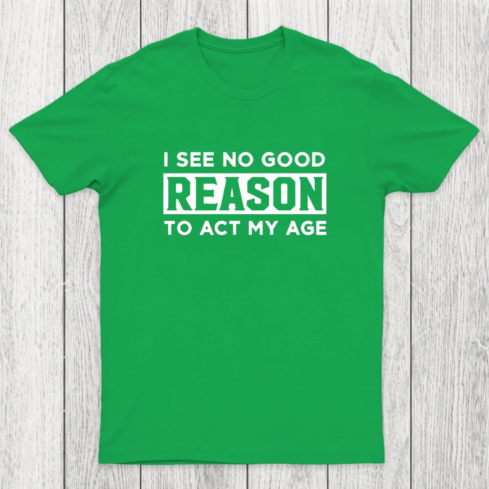 I See No Good Reason To Act My Age Chicluma T-Shirt