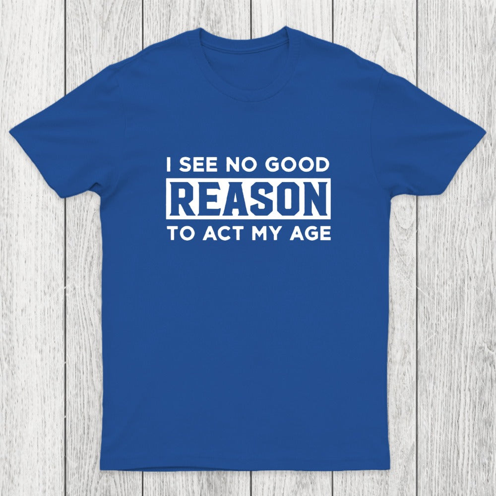 I See No Good Reason To Act My Age Chicluma T-Shirt