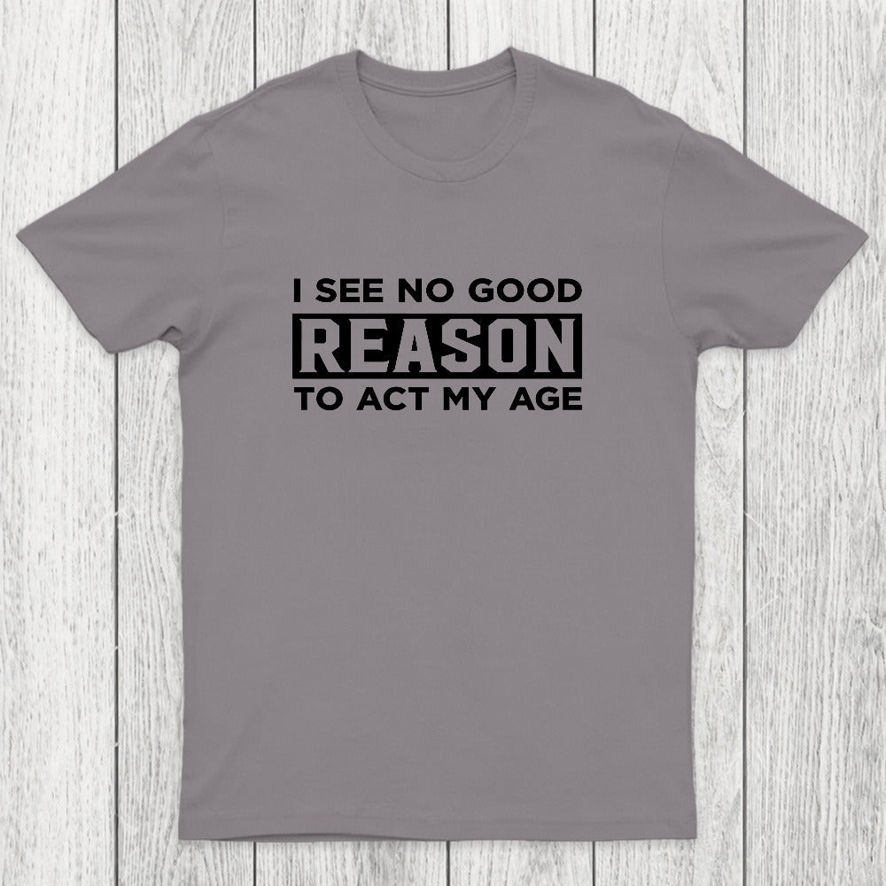 I See No Good Reason To Act My Age Chicluma T-Shirt