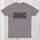 I See No Good Reason To Act My Age Chicluma T-Shirt
