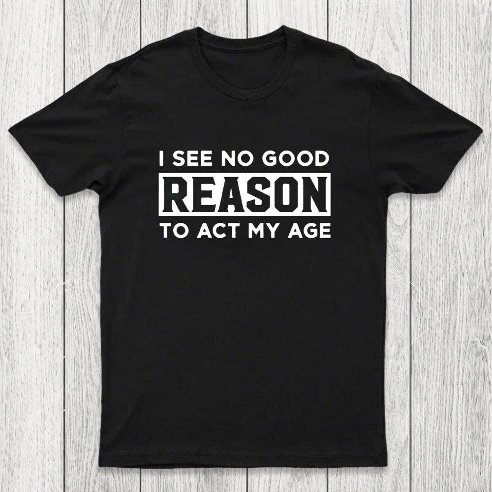 I See No Good Reason To Act My Age Chicluma T-Shirt
