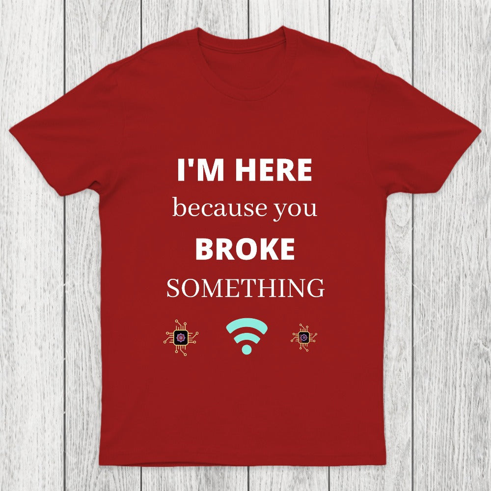 I'M HERE BECAUSE YOU BROKE SOMETHING FUNNY Chicluma T-Shirt