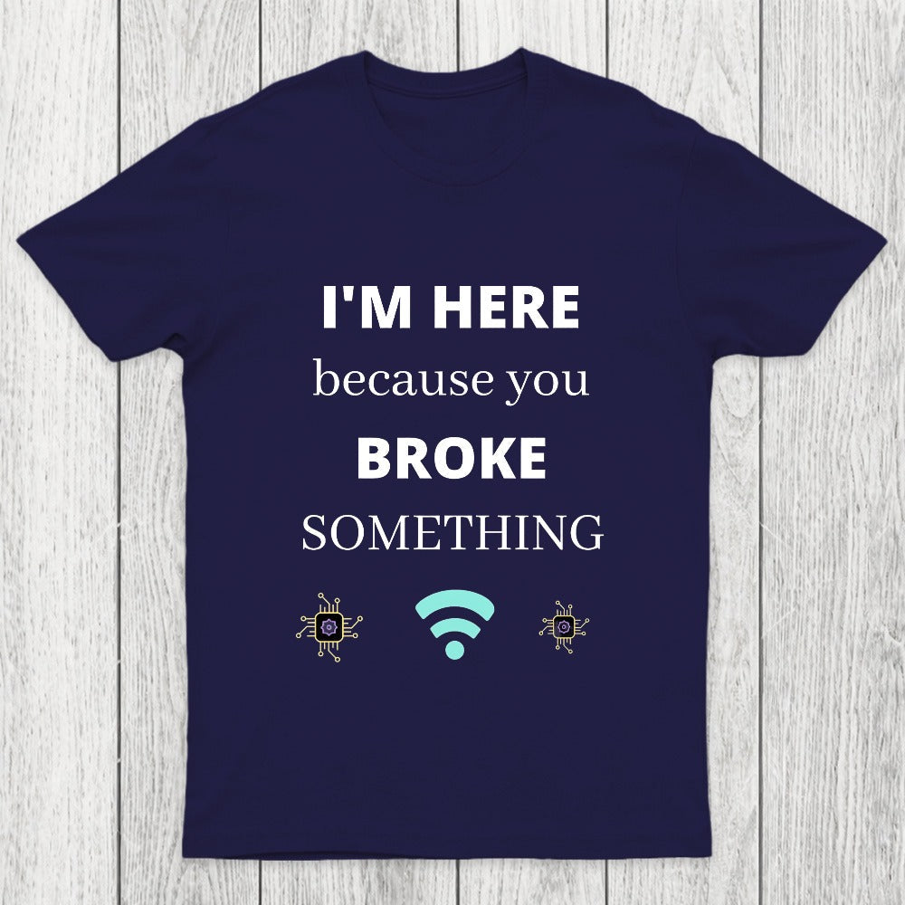 I'M HERE BECAUSE YOU BROKE SOMETHING FUNNY Chicluma T-Shirt