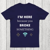 I'M HERE BECAUSE YOU BROKE SOMETHING FUNNY Chicluma T-Shirt