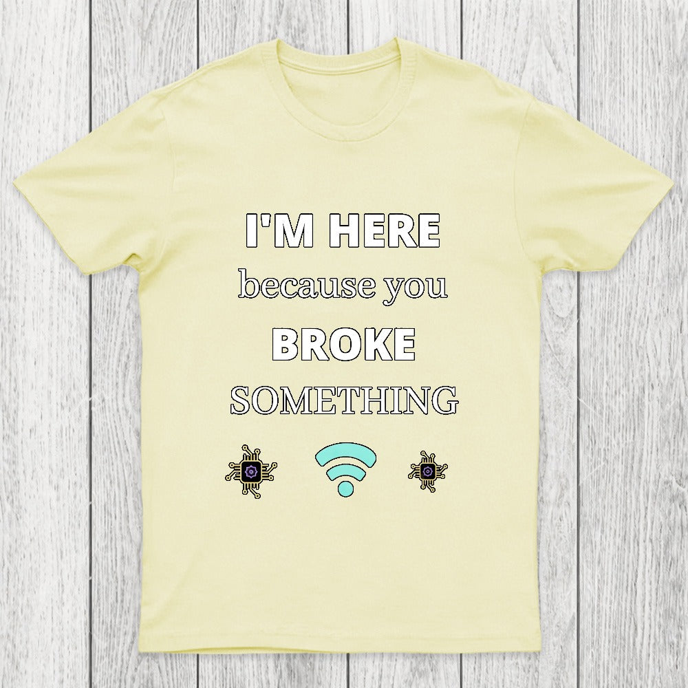 I'M HERE BECAUSE YOU BROKE SOMETHING FUNNY Chicluma T-Shirt