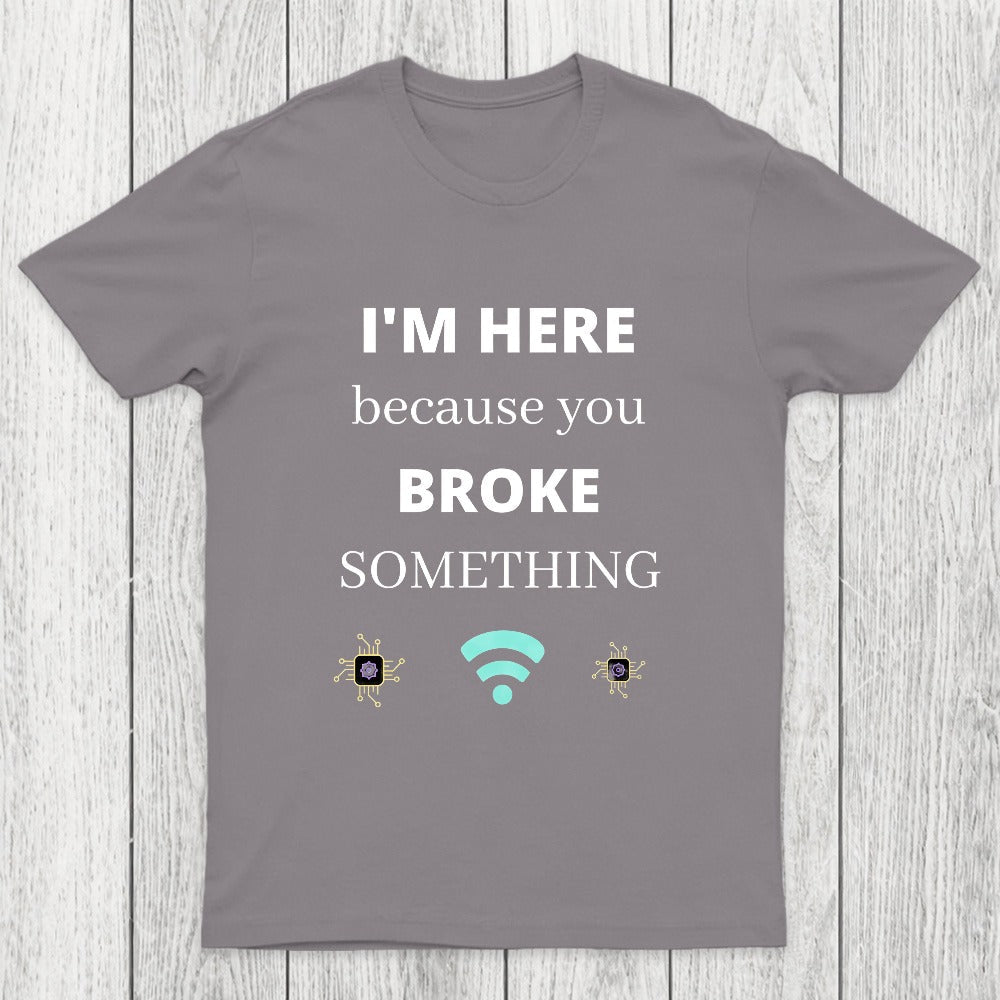 I'M HERE BECAUSE YOU BROKE SOMETHING FUNNY Chicluma T-Shirt
