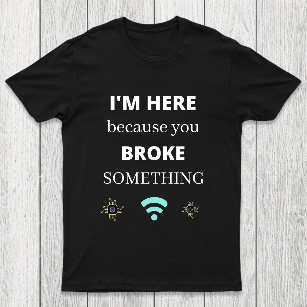 I'M HERE BECAUSE YOU BROKE SOMETHING FUNNY Chicluma T-Shirt