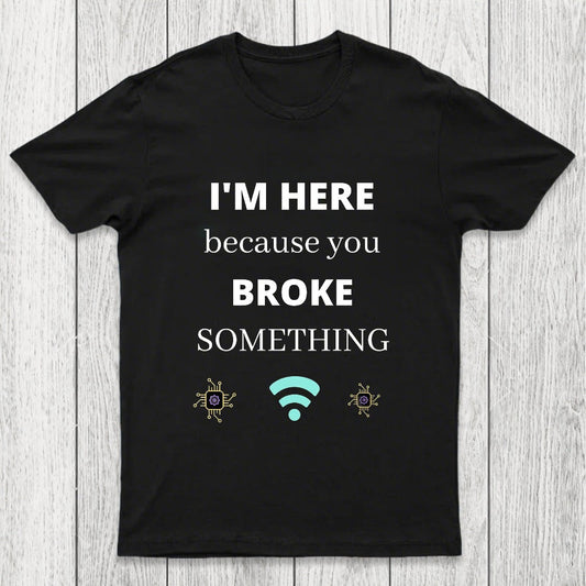 I'M HERE BECAUSE YOU BROKE SOMETHING FUNNY Chicluma T-Shirt