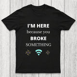 I'M HERE BECAUSE YOU BROKE SOMETHING FUNNY Chicluma T-Shirt